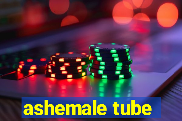 ashemale tube